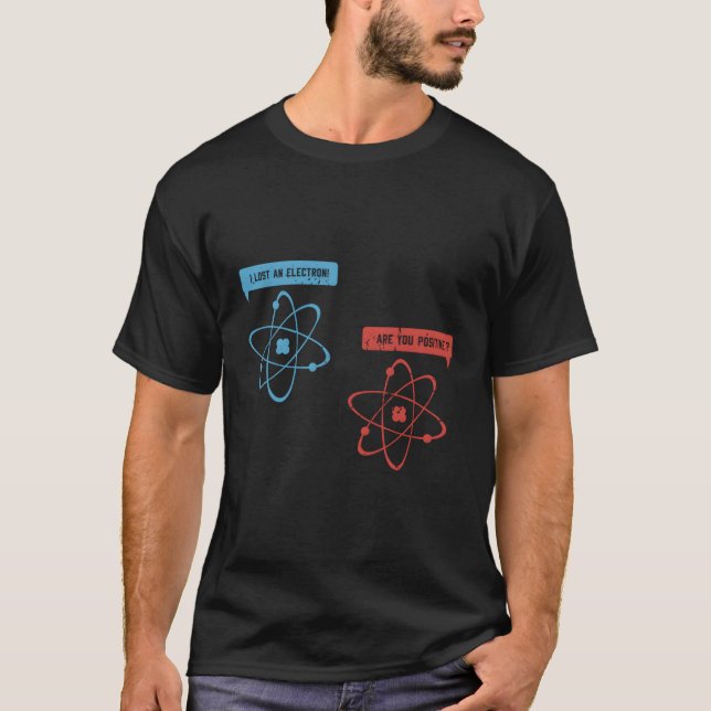 I Lost An Electron Are You Positive T-Shirt (Front)