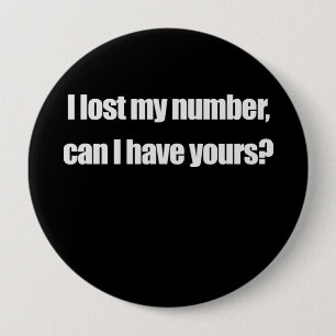 I LOST MY NUMBER, CAN I HAVE YOURS T-shirt 4 Inch Round Button