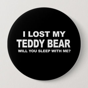 I LOST MY TEDDY BEAR - WILL YOU SLEEP WITH ME T-sh 4 Inch Round Button