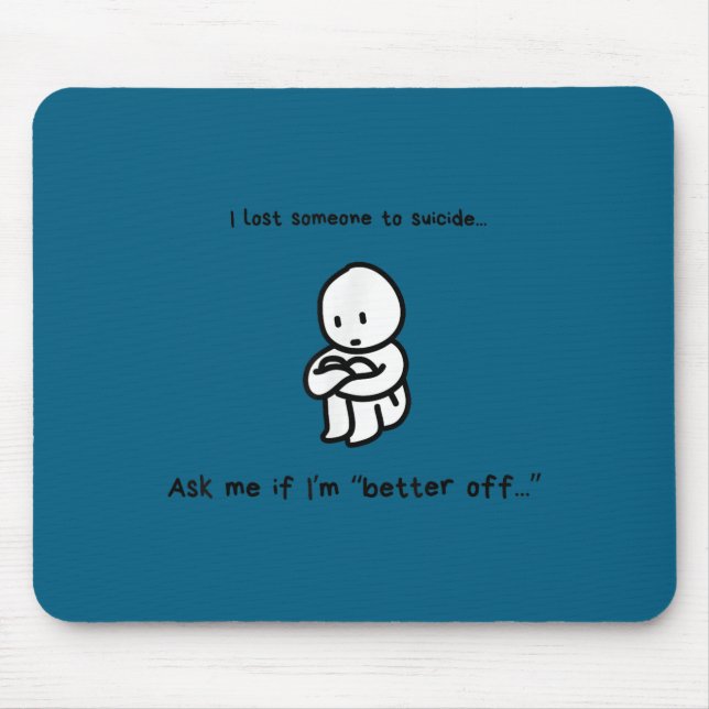 I Lost Someone To Suicide Ask Me If I'm Better Off Mouse Pad (Front)