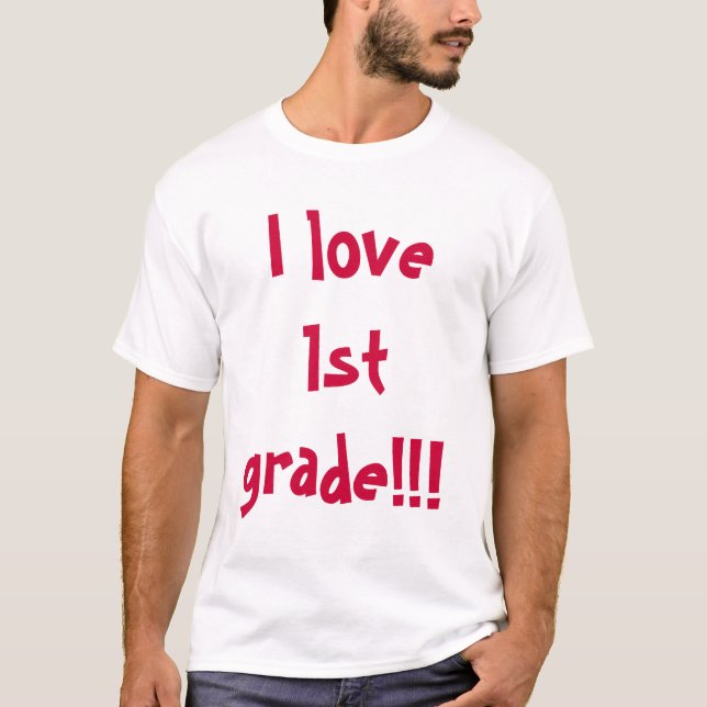 I love 1st grade!!! T-Shirt (Front)