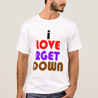 i love 2 get down and dirty T-Shirt
