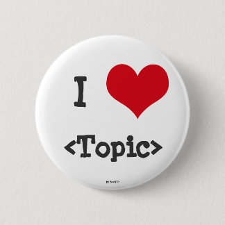 I Love ____ 2 Inch Round Button