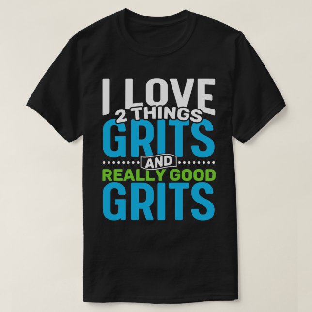 I love 2 things Grits and Really Good Grits T-Shirt (Design Front)
