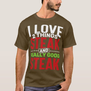 I love 2 things Steak and Really Good Steak T-Shirt