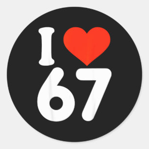 I Love 67 Valentine’s Day 6 7 Meme 67th Birthday H Classic Round Sticker