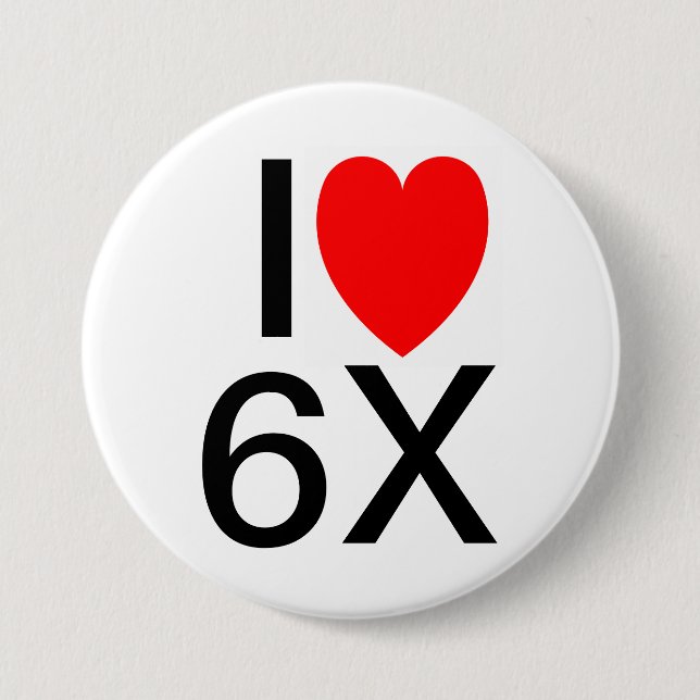 "I LOVE 6X" Funny slogan badge/button 3 Inch Round Button (Front)