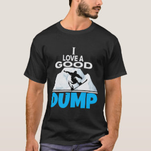 I Love A Good Dump Funny Snowboarding Lover And Sn T-Shirt