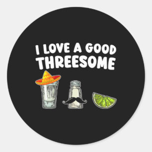 I Love A Good Threesome Tequila Cinco De Mayo Tequ Classic Round Sticker