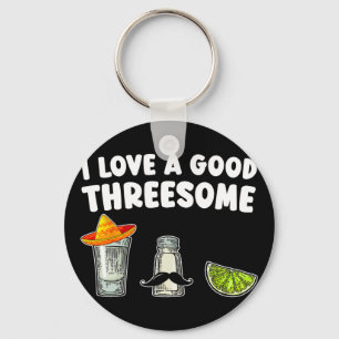 I Love A Good Threesome Tequila Cinco De Mayo Tequ Keychain
