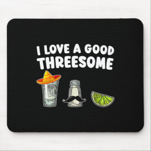I Love A Good Threesome Tequila Cinco De Mayo Tequ Mouse Pad