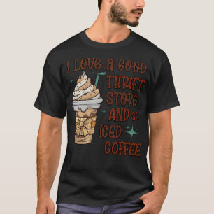 I Love A Good Thrift Store and Iced Coffee T-Shirt