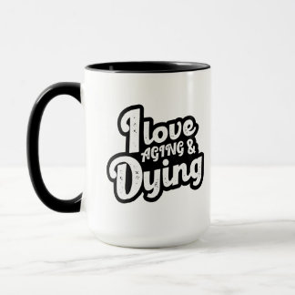 I Love Aging And Dying Mug