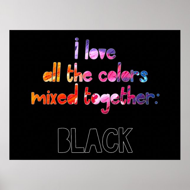I love all the colors together plain black poster (Front)