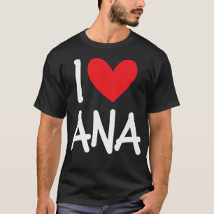 I Love Ana Name Personalized Girl Woman BFF Friend T-Shirt