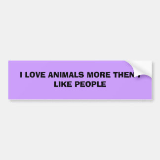 I LOVE ANIMALS MORE THEN I LIKE PEOPLE BUMPER STICKER