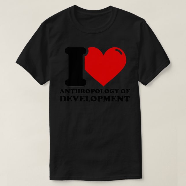 I Love Anthropology of development T-Shirt (Design Front)