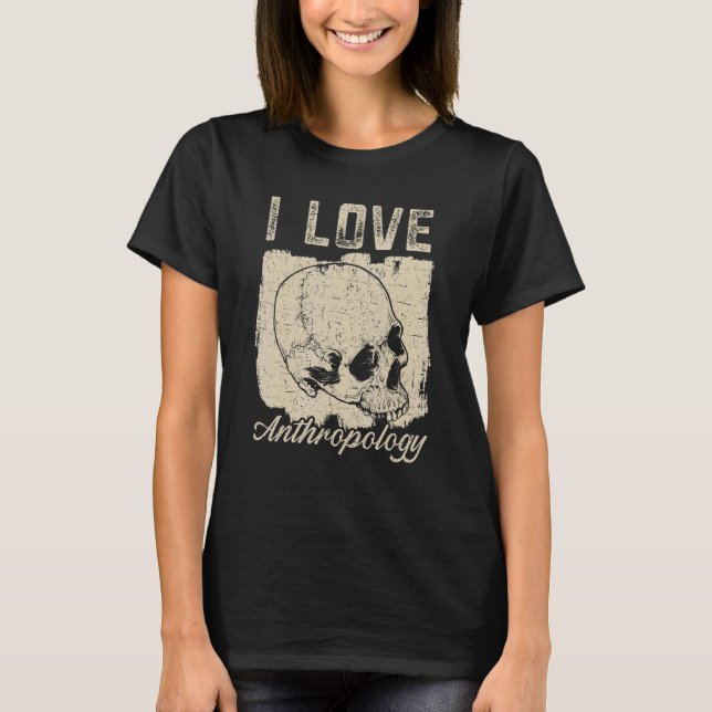 I Love Anthropology Teacher Science Anthropologist T-Shirt (Front)