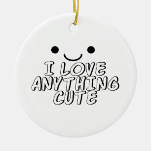 I Love Anything Cute Ceramic Ornament