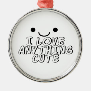 I Love Anything Cute Metal Ornament