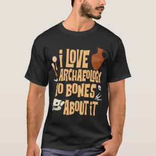 I Love Archaeology No Bones About It T-Shirt