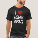 I Love Asian Girls Shirt<br><div class="desc">asian asia "i love asian girls" "i love asian" "i love asia" "asian boy" "asian girl" heart girlfriend wife husband fiance shirt t-shirt</div>