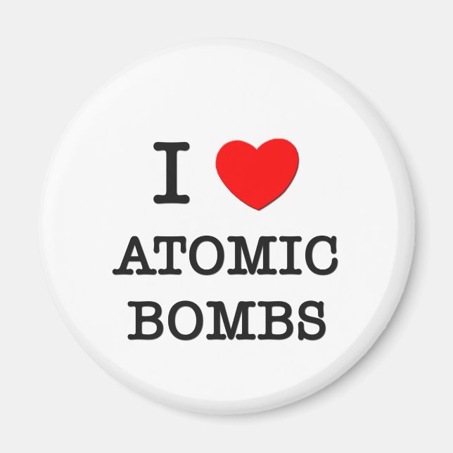 I Love Atomic Bombs Magnet (Front)