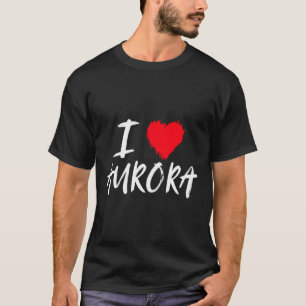 I Love Aurora Wife Daughter Mom Girlfriend Grandda T-Shirt