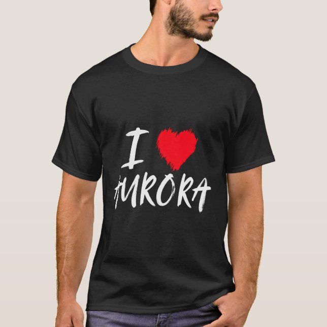 I Love Aurora Wife Daughter Mom Girlfriend Grandda T-Shirt (Front)