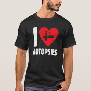 I Love Autopsies  Sombre Funeral Service Mortuary  T-Shirt