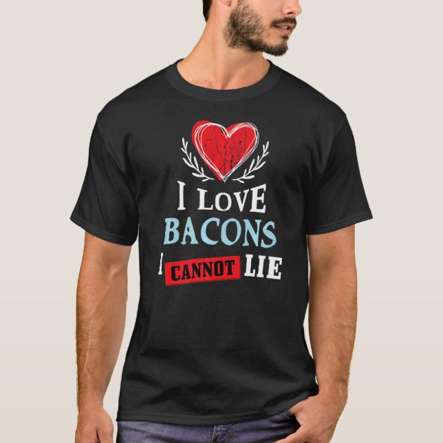 I Love Bacons I Can Not Lie  Food Humour Foodie T-Shirt (Front)