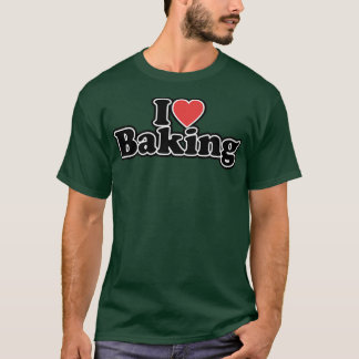 I Love Baking   T-Shirt