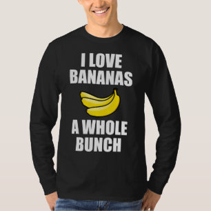 I Love Bananas A Whole Bunch Funny Food Lover T-Shirt