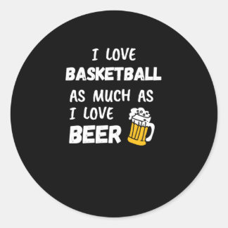 I Love Basketball As Much As I Love Beer  Classic Round Sticker
