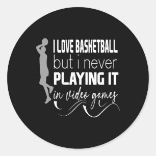 I Love Basketball But I Never Playing It In Video Classic Round Sticker
