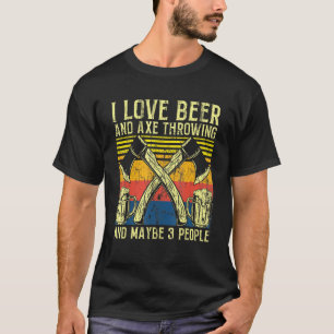 I Love Beer And Axe Throwing And Maybe 3 People T-Shirt