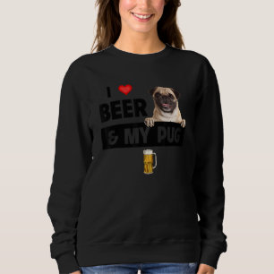 I Love Beer And My Pug Mom Dad Dog Drinking Pet Pa Sweatshirt