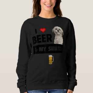 I Love Beer And My Shih Tzu Mom Dad Dog Drinking P Sweatshirt