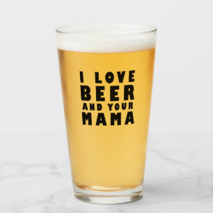 I love beer and your mama glass