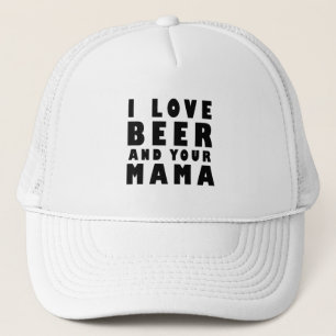I love beer and your mama trucker hat