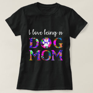 I love being a Dog Mom Colourful Floral Text T-Shirt