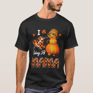 I Love Being A Mama Pumpkin Snowman Halloween For T-Shirt