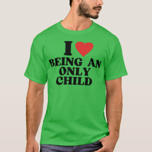 I love being an only child T-Shirt