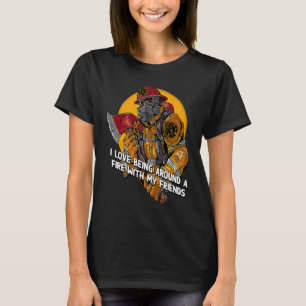 I Love Being Around a Fire  Firefighter Humor Fire T-Shirt