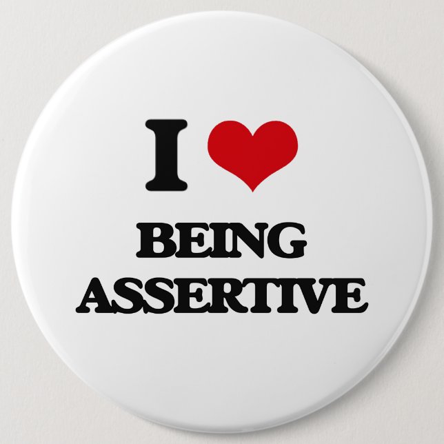 I Love Being Assertive 6 Inch Round Button (Front)