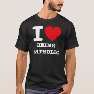 I Love Being Catholic T-Shirt