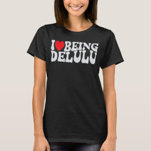 I Love Being Delulu Funny Delusional Crew Adult Me T-Shirt