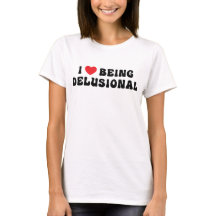 I Love Being Delusional