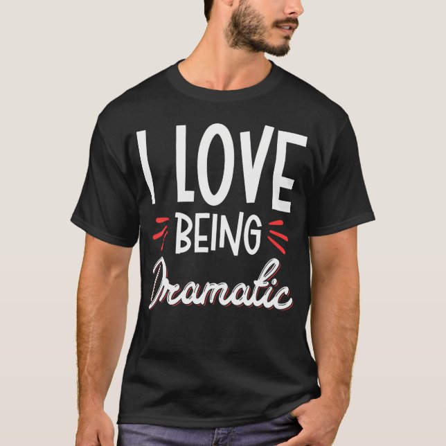 I Love Being Dramatic T-Shirt (Front)