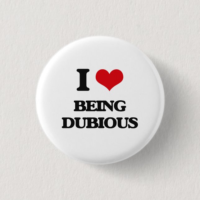 I Love Being Dubious 1 Inch Round Button (Front)